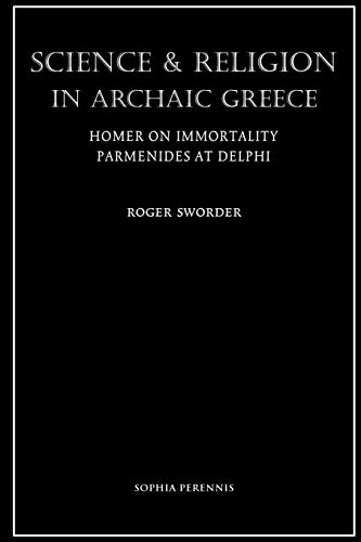 Science and Religion in Archaic Greece: Homer on Immortality and Parmenides at Delphi von Sophia Perennis et Universalis