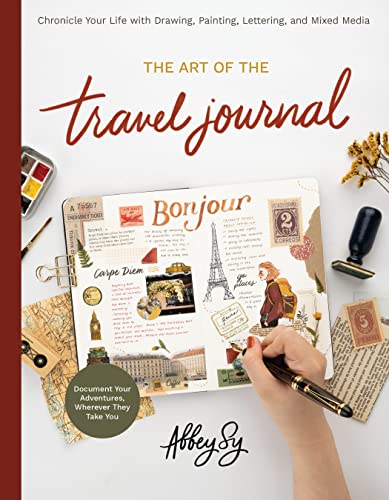 The Art of the Travel Journal: Chronicle Your Life with Drawing, Painting, Lettering, and Mixed Media - Document Your Adventures, Wherever They Take You