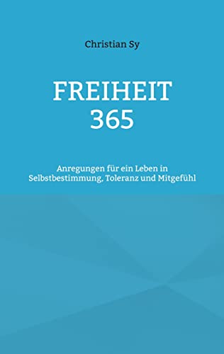 Freiheit 365: Anregungen für ein Leben in Selbstbestimmung, Toleranz und Mitgefühl