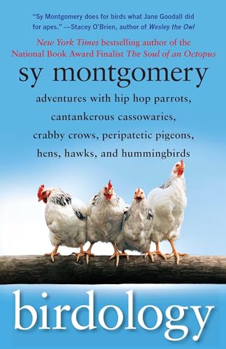 Birdology: Adventures with Hip Hop Parrots, Cantankerous Cassowaries, Crabby Crows, Peripatetic Pigeons, Hens, Hawks, and Hummingbirds