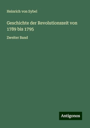 Geschichte der Revolutionszeit von 1789 bis 1795: Zweiter Band von Antigonos Verlag
