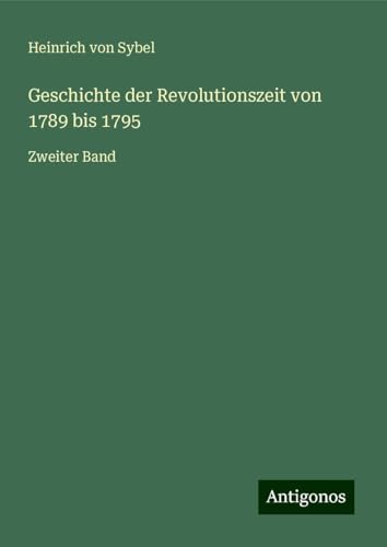 Geschichte der Revolutionszeit von 1789 bis 1795: Zweiter Band von Antigonos Verlag