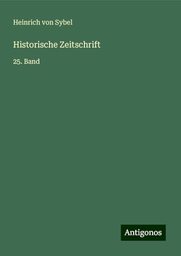 Historische Zeitschrift: 25. Band von Antigonos Verlag