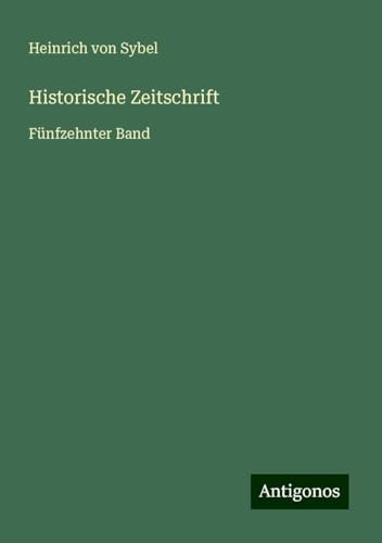 Historische Zeitschrift: Fünfzehnter Band von Antigonos Verlag