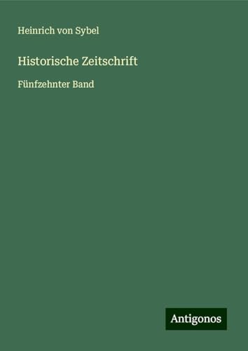 Historische Zeitschrift: Fünfzehnter Band von Antigonos Verlag