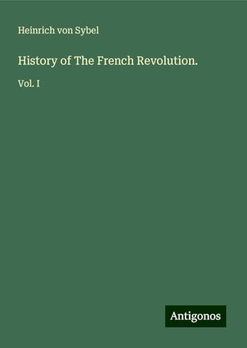 History of The French Revolution.: Vol. I von Antigonos Verlag