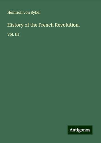 History of the French Revolution.: Vol. III von Antigonos Verlag