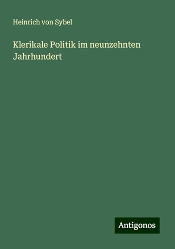 Klerikale Politik im neunzehnten Jahrhundert von Antigonos Verlag
