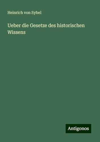 Ueber die Gesetze des historischen Wissens von Antigonos Verlag