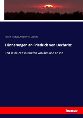 Erinnerungen an Friedrich von Uechtritz: und seine Zeit in Briefen von ihm and an ihn von Hansebooks