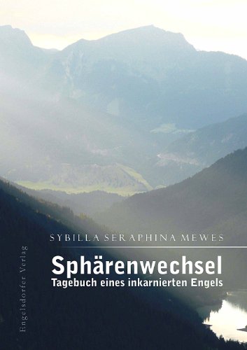Sphärenwechsel - Tagebuch eines inkarnierten Engels Sphärenwechsel - Tagebuch eines inkarnierten Engels