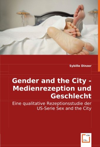 Gender and the City - Medienrezeption und Geschlecht: Eine qualitative Rezeptionsstudie der US-Serie Sex and the City von VDM Verlag Dr. Müller