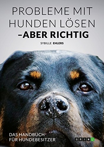 Probleme mit Hunden lösen – aber richtig: Das Handbuch für Hundebesitzer