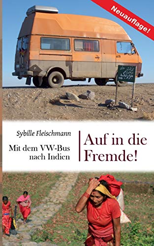 Auf in die Fremde!: Mit dem VW-Bus nach Indien
