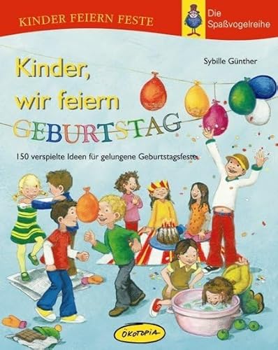 Kinder, wir feiern Geburtstag: 150 verspielte Ideen für gelungene Geburtstagsfeste (Kinder feiern Feste - Die Spassvogelreihe) von Ökotopia, Imprint der Klett Kita GmbH