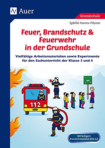 Feuer, Brandschutz & Feuerwehr in der Grundschule: Vielfältige Arbeitsmaterialien sowie Experimente für den Sachunterricht der Klasse 3 und 4
