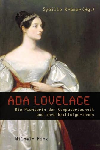Ada Lovelace. Die Pionierin der Computertechnik und ihre Nachfolgerinnen von WILHELM FINK VERLAG