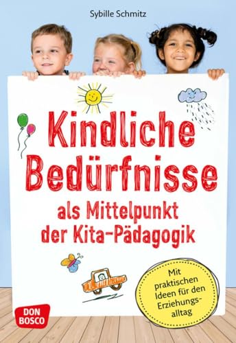 Kindliche Bedürfnisse als Mittelpunkt der Kita-Pädagogik: Mit praktischen Ideen für den Erziehungsalltag von Don Bosco