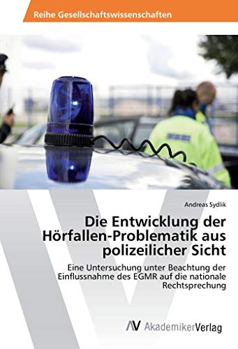 Die Entwicklung der Hörfallen-Problematik aus polizeilicher Sicht: Eine Untersuchung unter Beachtung der Einflussnahme des EGMR auf die nationale Rechtsprechung von AV Akademikerverlag