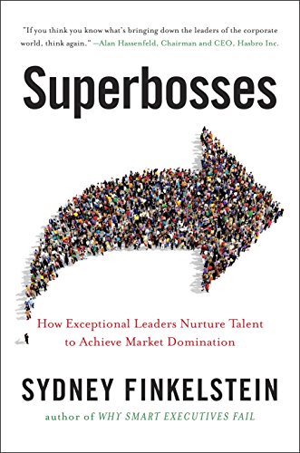 Superbosses: How Exceptional Leaders Master the Flow of Talent