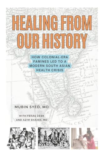 Healing from Our History: How Colonial-era Famines Led to a Modern South Asian Health Crisis von Bookbaby