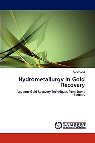 Hydrometallurgy in Gold Recovery: Aqueous Gold Recovery Techniques from Spent Sources von LAP Lambert Academic Publishing