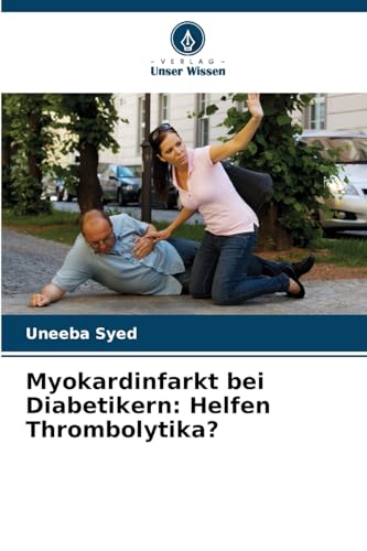 Myokardinfarkt bei Diabetikern: Helfen Thrombolytika?: DE von Verlag Unser Wissen