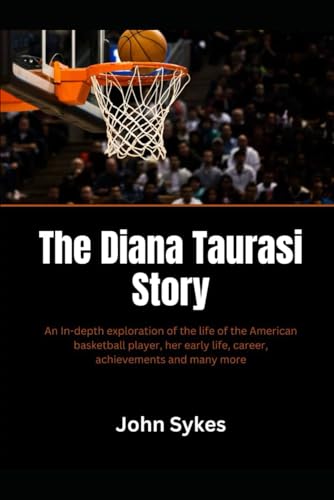 The Diana Taurasi Story: An In-depth exploration of the life of the American basketball player, her early life, career, achievements and many more von Independently published