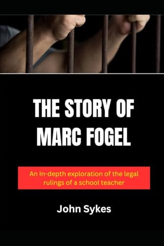 The Story of Marc Fogel: An In-depth exploration of the legal rulings of a school teacher von Independently published