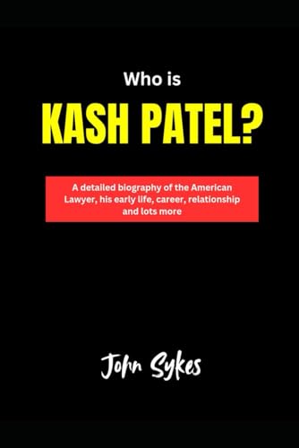 Who is Kash Patel: A detailed biography of the American Lawyer, his early life, career, relationship and lots more von Independently published
