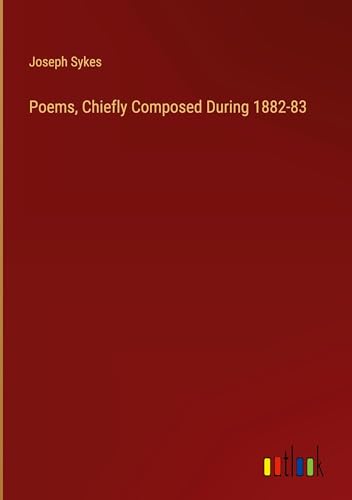 Poems, Chiefly Composed During 1882-83 von Outlook Verlag