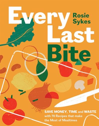 Every Last Bite: Save Money, Time and Waste With 70 Recipes That Make the Most of Mealtimes von Quadrille Publishing Ltd
