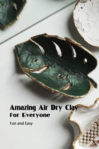 Amazing Air Dry Clay for Everyone: Fun and Easy: Air Dry Clay Craft Ideas