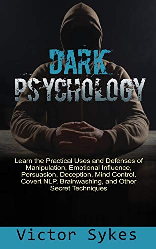 Dark Psychology: Learn the Practical Uses and Defenses of Manipulation, Emotional Influence, Persuasion, Deception, Mind Control, Covert NLP, Brainwashing, and Other Secret Techniques von Indy Pub