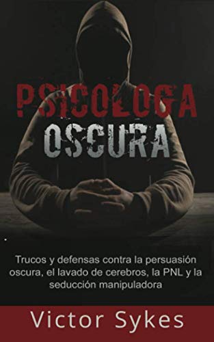 Psicología Oscura: Trucos y defensas contra la persuasión oscura, el lavado de cerebros, la PNL y la seducción manipuladora (Libro en Español) von Independently published