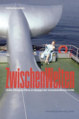 ZwischenWelten: Ulrike Ottingers Filme im Spiegel der transatlantischen Kritik von Konstanz University Press