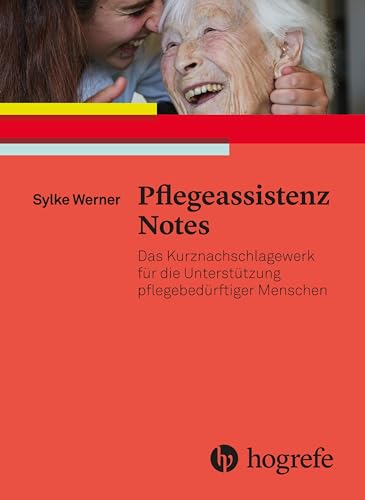 Pflegeassistenz Notes: Das Kurznachschlagewerk für die Unterstützung pflegebedürftiger Menschen von Hogrefe AG