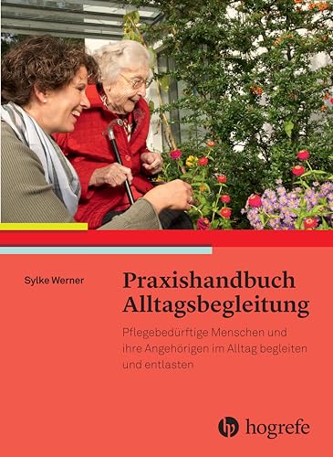Praxishandbuch Alltagsbegleitung: Pflegebedürftige Menschen und ihre Angehörigen im Alltag begleiten und entlasten von Hogrefe AG