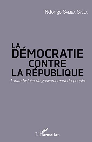 La démocratie contre la République: L'autre histoire du gouvernement du peuple