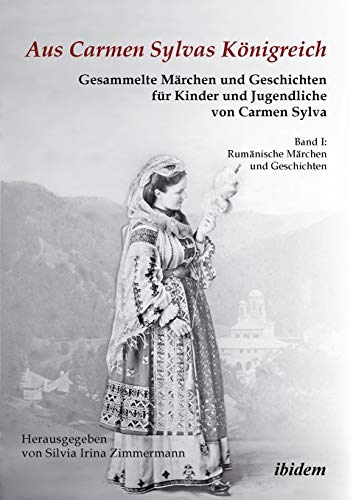 Aus Carmen Sylvas Königreich. Gesammelte Märchen und Geschichten für Kinder und Jugendliche: Band I: Rumänische Märchen Und Geschichten. Studienausgabe Aus Carmen Sylvas Königreich. Gesammelte Märchen und Geschichten für Kinder und Jugendliche: Band I: Rumänische Märchen Und Geschichten. Studienausgabe