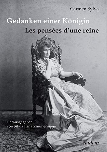 Gedanken einer Königin - Les pensées d'une reine: Gesammelte Aphorismen in deutscher und französischer Sprache und Epigramme der Königin Elisabeth von Rumänien, geborene Prinzessin zu Wied (1843-1916) Gedanken einer Königin - Les pensées d'une reine: Gesammelte Aphorismen in deutscher und französischer Sprache und Epigramme der Königin Elisabeth von Rumänien, geborene Prinzessin zu Wied (1843-1916)