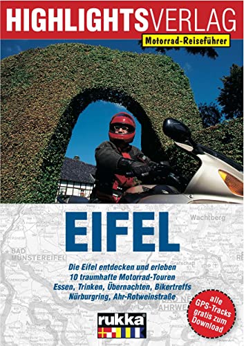 Eifel: Motorrad-Reiseführer: Die Eifel entdecken und erleben. 10 traumhafte Motorrad-Touren. Essen, Trinken, Übernachten, Campingplätze. Motorradtreffs, Nürburgring, Ahr-Rotweinstraße von Highlights Verlag