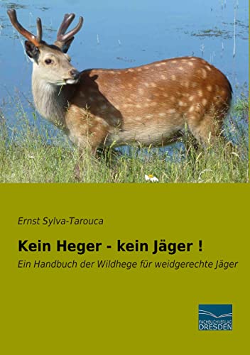 Kein Heger - kein Jaeger !: Ein Handbuch der Wildhege für weidgerechte Jaeger: Ein Handbuch der Wildhege für weidgerechte Jäger