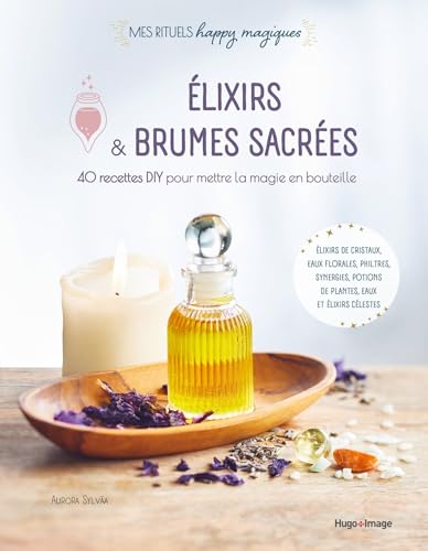 Élixirs et brumes sacrées: 40 recettes DIY pour mettre la magie en bouteille