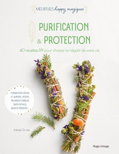 Purification et protection: 40 recettes DIY pour chasser le négatif de votre vie