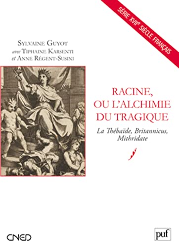 Racine, ou l'alchimie tragique: La Thébaïde, Britannicus, Mithridate. Préface d'Alain Viala