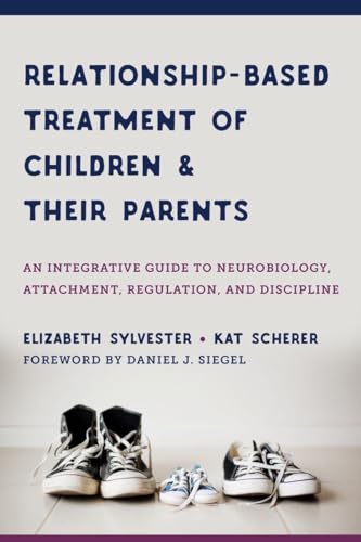 Relationship-Based Treatment of Children & Their Parents: An Integrative Guide to Neurobiology, Attachment, Regulation, and Discipline (Norton Series on Interpersonal Neurobiology, Band 0)