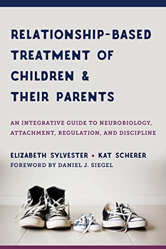 Relationship-Based Treatment of Children & Their Parents: An Integrative Guide to Neurobiology, Attachment, Regulation, and Discipline (Norton Series on Interpersonal Neurobiology, Band 0)