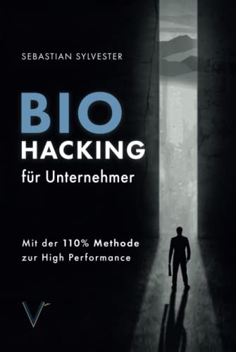 BioHacking für Unternehmer: Mit der 110% Methode zur High Performance von Vermächtnis Verlag