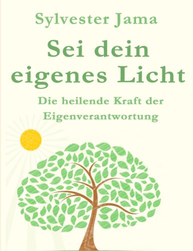 Sei dein eigenes Licht!: Die heilende Kraft der Eigenverantwortung